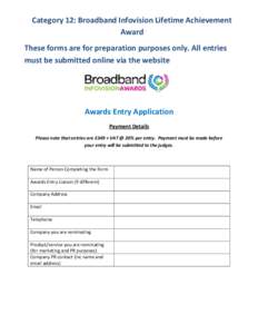 Category 12: Broadband Infovision Lifetime Achievement Award These forms are for preparation purposes only. All entries must be submitted online via the website  Awards Entry Application