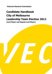 Victorian Electoral Commission  Candidate Handbook City of Melbourne Leadership Team Election[removed]Lord Mayor and Deputy Lord Mayor)