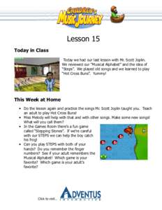 Lesson 15 Today in Class Today we had our last lesson with Mr. Scott Joplin. We reviewed our “Musical Alphabet” and the idea of “Steps”. We played old songs and we learned to play “Hot Cross Buns”. Yummy!