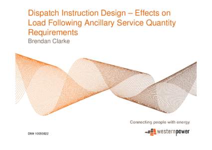 Dispatch Instruction Design – Effects on Load Following Ancillary Service Quantity Requirements Brendan Clarke  DM# 