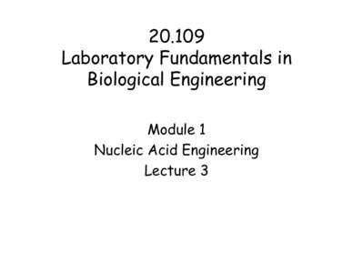 [removed]Laboratory Fundamentals in Biological Engineering Module 1 Nucleic Acid Engineering Lecture 3