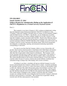 FIN-2014-R012 Issued: October 27, 2014 Subject: Request for Administrative Ruling on the Application of FinCEN’s Regulations to a Virtual Currency Payment System Dear [ ]: This responds to your letter of January 6, 201