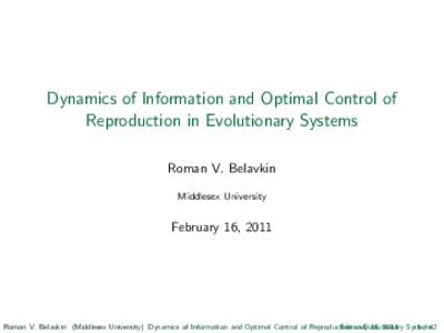 Dynamics of Information and Optimal Control of Reproduction in Evolutionary Systems Roman V. Belavkin Middlesex University  February 16, 2011