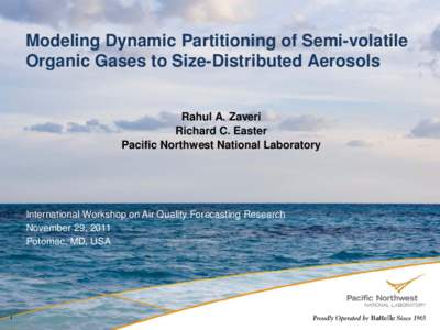 Modeling Dynamic Partitioning of Semi-volatile Organic Gases to Size-Distributed Aerosols Rahul A. Zaveri Richard C. Easter Pacific Northwest National Laboratory