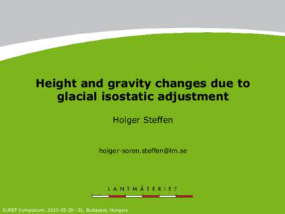 Height and gravity changes due to glacial isostatic adjustment Holger Steffen [removed]