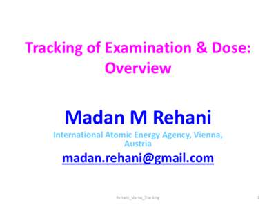 Tracking of Examination & Dose: Overview Madan M Rehani International Atomic Energy Agency, Vienna, Austria