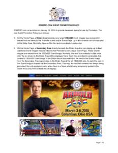 IFBBPRO.COM EVENT PROMOTION POLICY IFBBPRO.com re-launched on January 18, 2016 to provide increased space for use by Promoters. The new Event Promotion Policy is as follows: 1. On the Home Page, a Slider Area featuring v