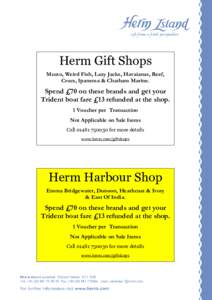 Herm Gift Shops Musto, Weird Fish, Lazy Jacks, Havaianas, Reef, Crocs, Ipanema & Chatham Marine. Spend £70 on these brands and get your Trident boat fare £13 refunded at the shop.