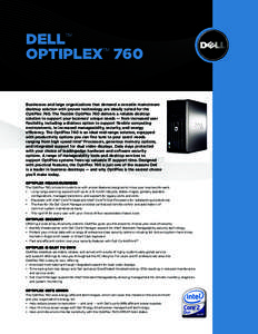 Dell™ OptiPlex™ 760 Businesses and large organizations that demand a versatile mainstream desktop solution with proven technology are ideally suited for the OptiPlex 760. The flexible OptiPlex 760 delivers a reliable