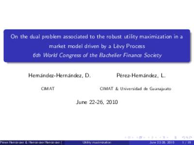 On the dual problem associated to the robust utility maximization in a market model driven by a Lèvy Process 6th World Congress of the Bachelier Finance Society Hernández-Hernández, D. CIMAT