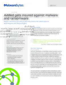 C A S E S T U DY  AvMed gets insured against malware and ransomware Health insurance company proactively blocks the latest exploits and malware with Malwarebytes