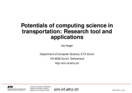Potentials of computing science in transportation: Research tool and applications Kai Nagel Department of Computer Science, ETH Zurich CH-8092 Zurich, Switzerland