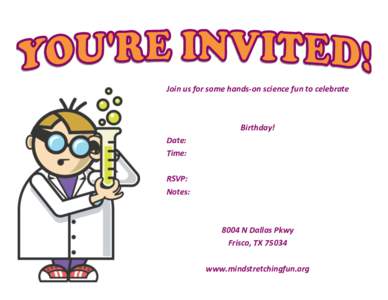 Join us for some hands-on science fun to celebrate  Birthday! Date: Time: RSVP: