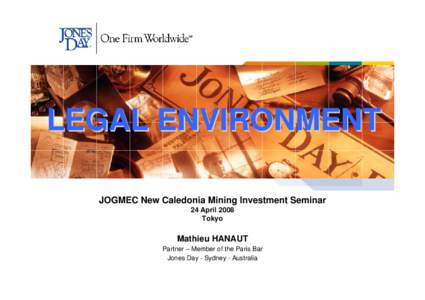 LEGAL ENVIRONMENT JOGMEC New Caledonia Mining Investment Seminar 24 April 2008 Tokyo  Mathieu HANAUT