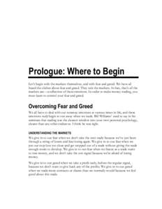 Prologue: Where to Begin Let’s begin with the markets themselves, and with fear and greed. We have all heard the cliches about fear and greed. They rule the markets. In fact, that’s all the markets are—a reflection
