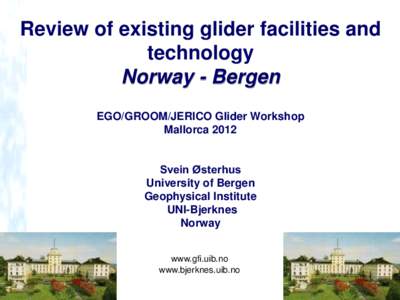 Review of existing glider facilities and technology Norway - Bergen EGO/GROOM/JERICO Glider Workshop Mallorca 2012 Svein Østerhus