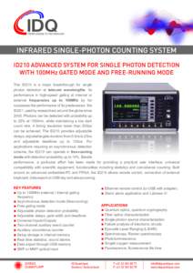 INFRARED SINGLE-PHOTON COUNTING SYSTEM ID210 ADVANCED SYSTEM FOR SINGLE PHOTON DETECTION WITH 100MHz GATED MODE AND FREE-RUNNING MODE The ID210 is a major breakthrough for single photon detection at telecom wavelengths. 