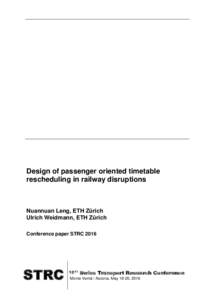 Design of passenger oriented timetable rescheduling in railway disruptions Nuannuan Leng, ETH Zürich Ulrich Weidmann, ETH Zürich Conference paper STRC 2016