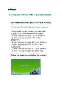 Setting Up DT01v2 with D-point software 1. Download the correct D-point driver from Vivitek.eu http://www.vivitek.eu/products/education-projectors/ These models use the following D-point version D755WTI (not compatible w