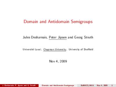 Domain and Antidomain Semigroups  Jules Desharnais, Peter Jipsen and Georg Struth Universit´ e Laval, Chapman University, University of Sheffield