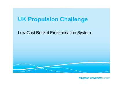 UK Propulsion Challenge Low-Cost Rocket Pressurisation System Summary 1. What are we proposing for the challenge? -