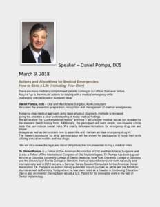 Speaker – Daniel Pompa, DDS March 9, 2018 Actions and Algorithms for Medical Emergencies: How to Save a Life (Including Your Own) There are more medically compromised patients coming to our offices than ever before. Ac
