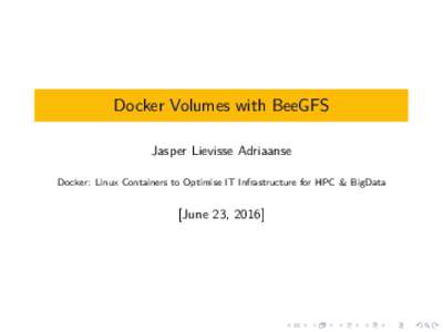 Docker Volumes with BeeGFS Jasper Lievisse Adriaanse Docker: Linux Containers to Optimise IT Infrastructure for HPC & BigData [June 23, 2016]