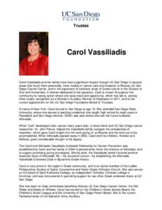 Trustee  Carol Vassiliadis Carol Vassiliadis and her family have had a significant impact through UC San Diego in several areas that touch them personally, most notably in cancer care and research at Moores UC San