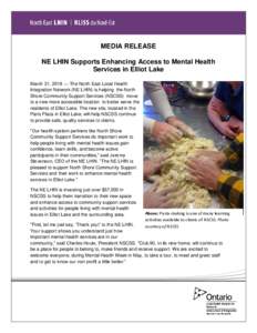 MEDIA RELEASE NE LHIN Supports Enhancing Access to Mental Health Services in Elliot Lake March 21, 2018 — The North East Local Health Integration Network (NE LHIN) is helping the North Shore Community Support Services 
