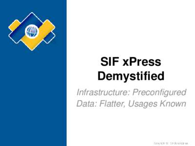 SIF xPress Demystified Infrastructure: Preconfigured Data: Flatter, Usages Known  Simpler for whom?
