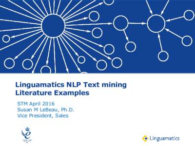 Linguamatics NLP Text mining Literature Examples STM April 2016 Susan M LeBeau, Ph.D. Vice President, Sales