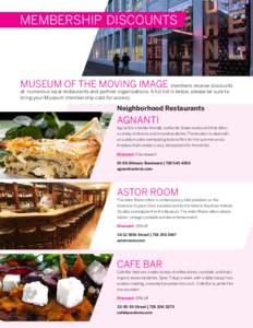 MEMBERSHIP DISCOUNTS  MUSEUM OF THE MOVING IMAGE members receive discounts at numerous local restaurants and partner organizations. A full list is below; please be sure to bring your Museum membership card for access.