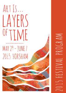 2015 FESTIVAL PROGRAM  Art is...Layers of Time Festival Artistic Vision  The land we walk is an ancient land.