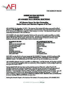 FOR IMMEDIATE RELEASE  AMERICAN FILM INSTITUTE ANNOUNCES AFI AWARDS 2012 OFFICIAL SELECTIONS AFI Almanac Honors Ten Most Outstanding