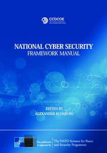 This publication may be cited as: Alexander Klimburg (Ed.), National Cyber Security Framework Manual, NATO CCD COE Publication, Tallinn 2012 © 2012 by NATO Cooperative Cyber Defence Centre of Excellence All rights rese