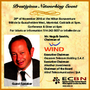 Prestigious Networking Event 20 th of November 2010 at the Hilton Bonaventure 900 de la Guauchetière West, Montréal. Cocktails at 5pm. Conference & Diner at 6pm For tickets or information: [removed]or [removed] 