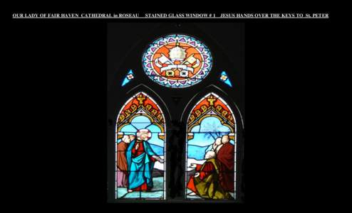 OUR LADY OF FAIR HAVEN CATHEDRAL in ROSEAU  STAINED GLASS WINDOW # 1 JESUS HANDS OVER THE KEYS TO St. PETER