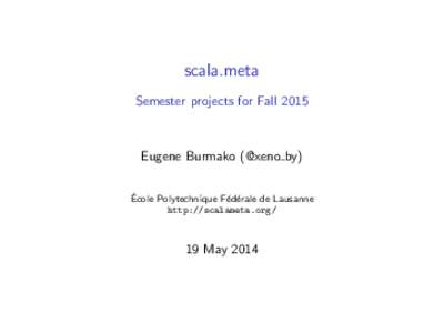 scala.meta Semester projects for Fall 2015 Eugene Burmako (@xeno by) ´ Ecole