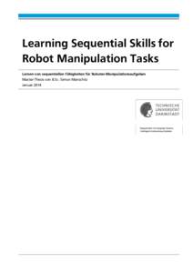 Learning Sequential Skills for Robot Manipulation Tasks Lernen von sequentiellen Fähigkeiten für Roboter-Manipulationsaufgaben Master-Thesis von B.Sc. Simon Manschitz Januar 2014