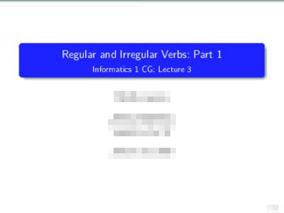 Regular and Irregular Verbs: Part 1 Informatics 1 CG: Lecture 3 Mirella Lapata School of Informatics University of Edinburgh 