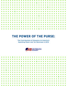 THE POWER OF THE PURSE: The Contributions of Hispanics to America’s Spending Power and Tax Revenues in 2013 2