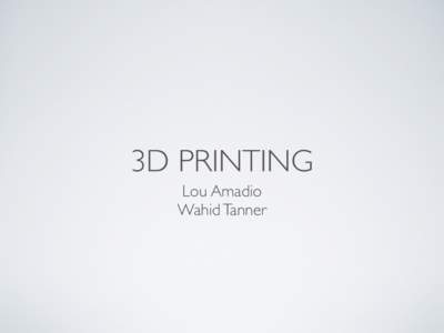 3D PRINTING Lou Amadio Wahid Tanner COVERING • Why?