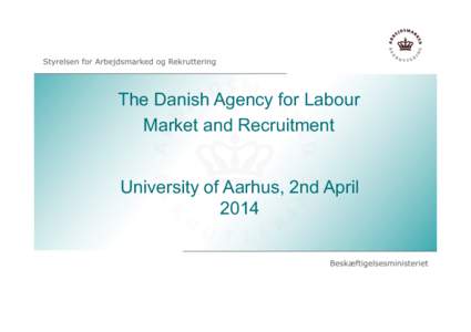 The Danish Agency for Labour Market and Recruitment University of Aarhus, 2nd April 2014  Agenda
