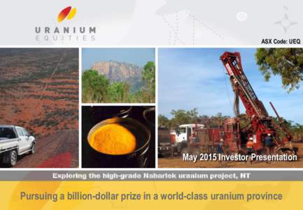 Corporate Presentation  ASX Code: UEQ May 2015 Investor Presentation Exploring the high-grade Nabarlek uranium project, NT