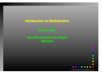 Introduction to Mathematica Thomas Hahn Max-Planck-Institut für Physik München  T. Hahn, Introduction to Mathematica – p.1