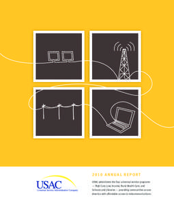 2010 ANNUAL REPORT USAC administers the four universal service programs — High Cost, Low Income, Rural Health Care, and Schools and Libraries — providing communities across America with affordable access to telecommu
