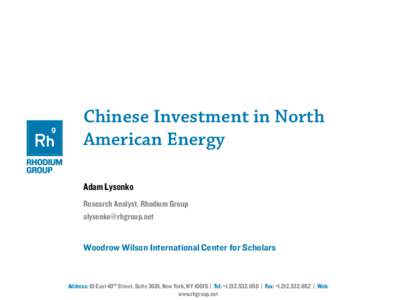 Chinese Investment in North American Energy Adam Lysenko Research Analyst, Rhodium Group [removed]