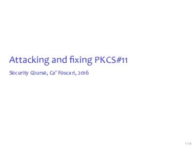 Attacking and ﬁxing PKCS#11 Security Course, Ca’ Foscari,   Security APIs