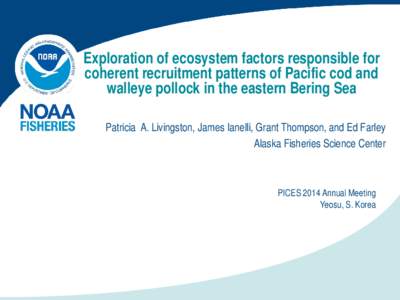 Exploration of ecosystem factors responsible for coherent recruitment patterns of Pacific cod and walleye pollock in the eastern Bering Sea Patricia A. Livingston, James Ianelli, Grant Thompson, and Ed Farley Alaska Fish