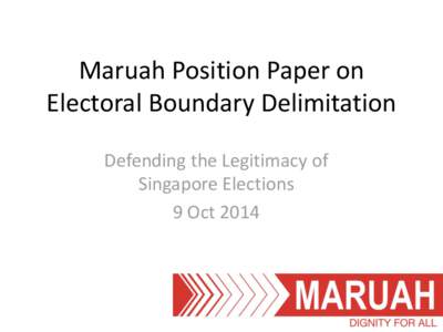 Maruah Position Paper on Electoral Boundary Delimitation Defending the Legitimacy of Singapore Elections 9 Oct 2014